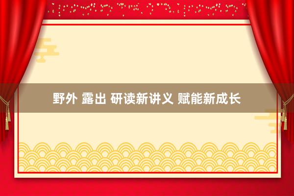 野外 露出 研读新讲义 赋能新成长