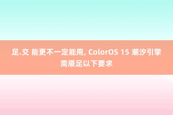 足.交 能更不一定能用， ColorOS 15 潮汐引擎需餍足以下要求