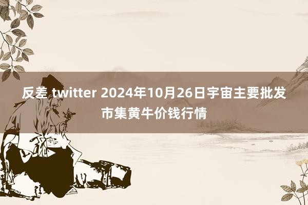 反差 twitter 2024年10月26日宇宙主要批发市集黄牛价钱行情