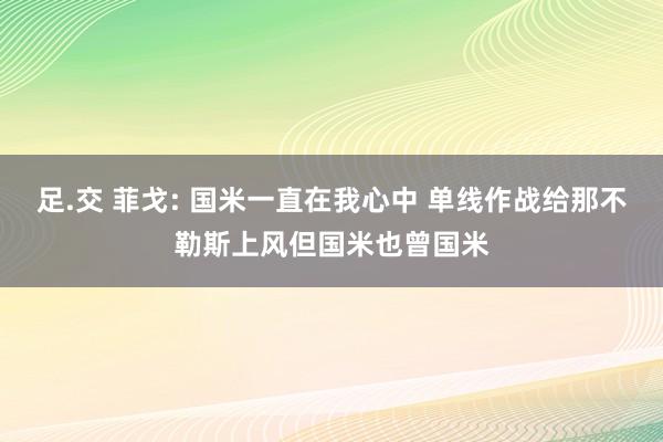 足.交 菲戈: 国米一直在我心中 单线作战给那不勒斯上风但国米也曾国米