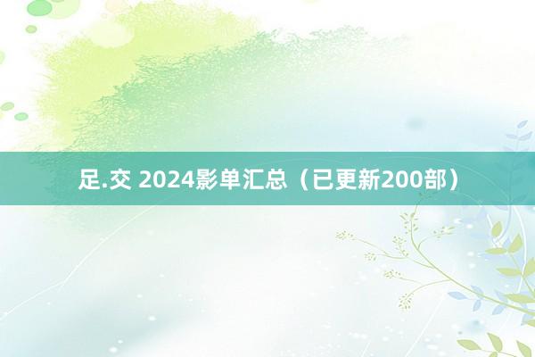 足.交 2024影单汇总（已更新200部）