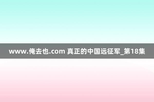 www.俺去也.com 真正的中国远征军_第18集