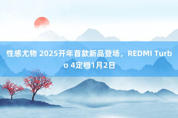 性感尤物 2025开年首款新品登场，REDMI Turbo 4定档1月2日